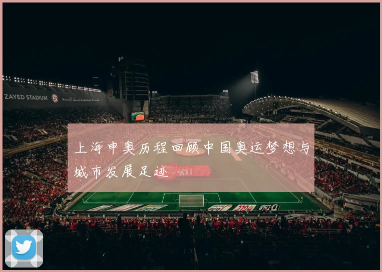 上海申奥历程回顾中国奥运梦想与城市发展足迹