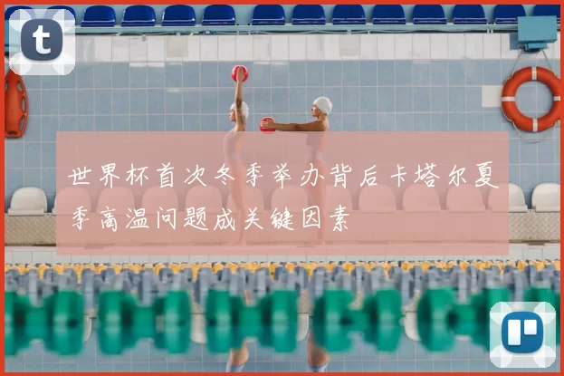 世界杯首次冬季举办背后卡塔尔夏季高温问题成关键因素